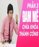 Đam mê - Chìa khóa thành công: Phần 3 - TS.Lê Thẩm Dương